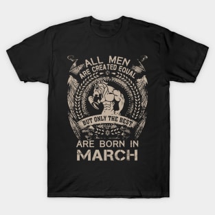 All Men Are Created Equal But Only The Best Are Born In March Birthday T-Shirt